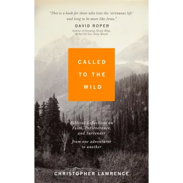 Called to the Wild: Biblical Reflections on Faith, Perseverance, and Surrender from one Adventurer to Another