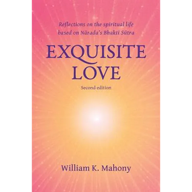 Exquisite Love: Reflections on the Spiritual Life Based on Narada's Bhakti Sutra