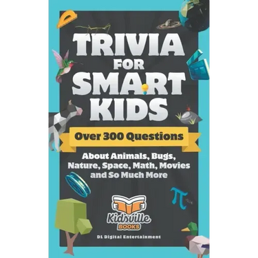 Trivia for Smart Kids: Over 300 Questions About Animals, Bugs, Nature, Space, Math, Movies and So Much More