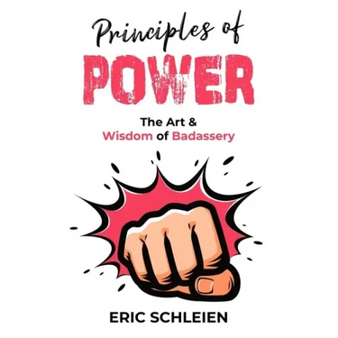 Principles Of Power: The Art & Wisdom Of Badassery