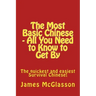The Most Basic Chinese - All You Need to Know to Get By: The quickest and easiest survival Chinese!