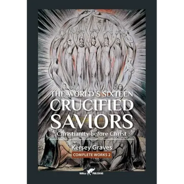 The World's Sixteen Crucified Saviors: or Christianity before Christ