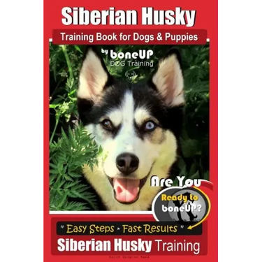 Siberian Husky Training Book for Dogs & Puppies by BoneUP Dog Training: Are You Ready to Bone Up? Easy Steps * Fast Results - Siberian Husky Training