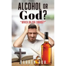 Alcohol or God?: "Which Do You Choose?"