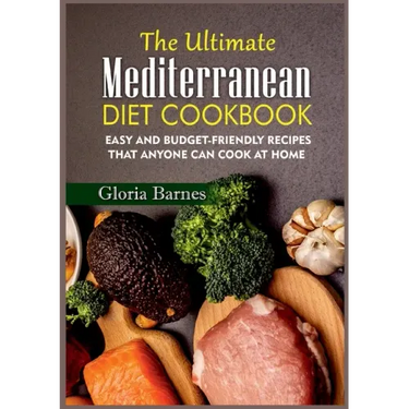 The Ultimate Mediterranean Diet Cookbook: Easy and Budget-Friendly Recipes that anyone can Cook at Home