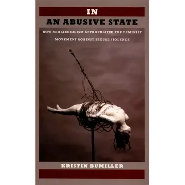 In an Abusive State: How Neoliberalism Appropriated the Feminist Movement against Sexual Violence
