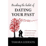 Breaking the Habit of Dating Your Past: A practical strategy to propel you on your journey to true love