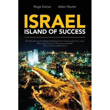 Israel - Island of Success: This book takes up the challenge of looking into the mechanism of Israel's success: Why is Israel a success? Is this s