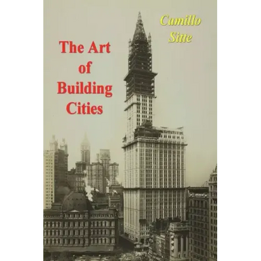 The Art of Building Cities: City Building According to Its Artistic Fundamentals