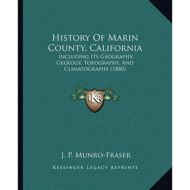 History Of Marin County, California: Including Its Geography, Geology, Topography, And Climatography (1880)