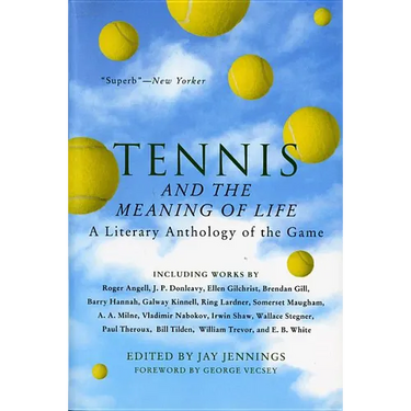 Tennis and the Meaning of Life: A Literary Anthology of the Game