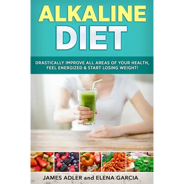 Alkaline Diet: Drastically Improve All Areas of Your Health, Feel Energized & Start Losing Weight!