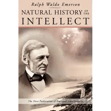 Natural History of the Intellect: The Last Lectures of Ralph Waldo Emerson