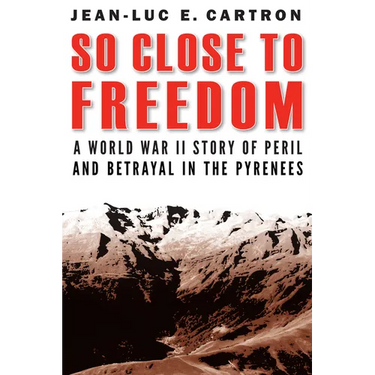 So Close to Freedom: A World War II Story of Peril and Betrayal in the Pyrenees