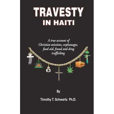 Travesty in Haiti: A true account of Christian missions, orphanages, fraud, food aid and drug trafficking