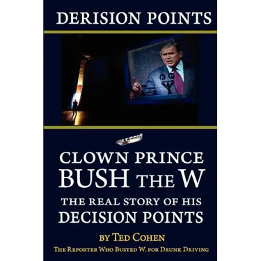 Derision Points: Clown Prince Bush the W, the Real Story of His "decision Points"