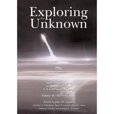 Exploring the Unknown: Selected Documents in the History of the U.S. Civil Space Program, Volume IV: Accessing Space
