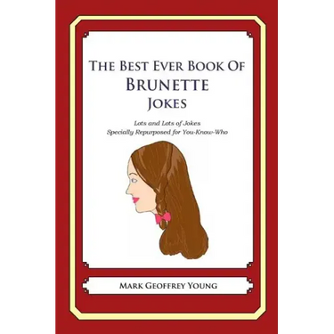 The Best Ever Book of Brunette Jokes: Lots and Lots of Jokes Specially Repurposed for You-Know-Who