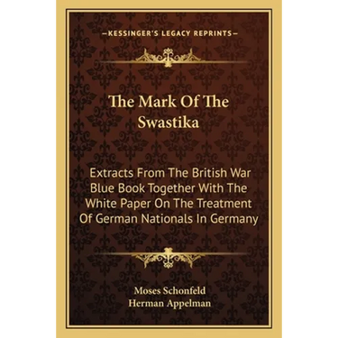 The Mark Of The Swastika: Extracts From The British War Blue Book Together With The White Paper On The Treatment Of German Nationals In Germany