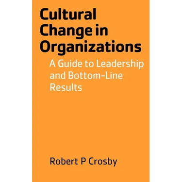 Cultural Change in Organizations: A Guide to Leadership and Bottom-Line Results
