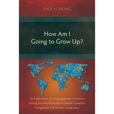 How Am I Going to Grow Up?: Congregational Transition among Second-Generation Chinese Canadian Evangelicals and Servant-Leadership