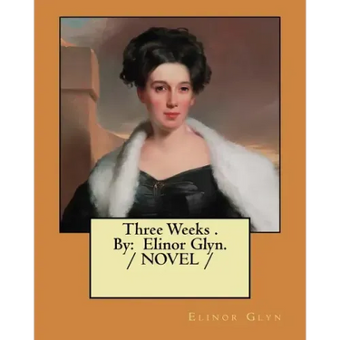 Three Weeks . By: Elinor Glyn. / NOVEL /