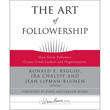 The Art of Followership: How Great Followers Create Great Leaders and Organizations