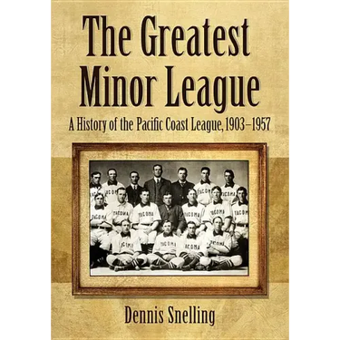 The Greatest Minor League: A History of the Pacific Coast League, 1903-1957