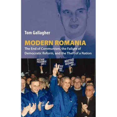 Modern Romania: The End of Communism, the Failure of Democratic Reform, and the Theft of a Nation