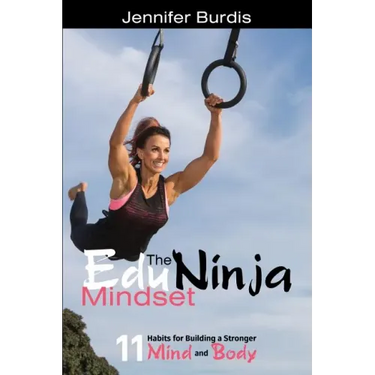 The EduNinja Mindset: 11 Habits for Building a Stronger Mind and Body