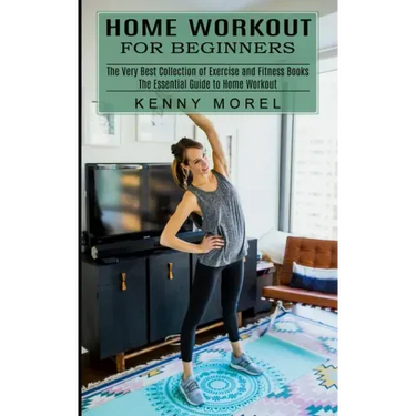 Home Workout for Beginners: The Very Best Collection of Exercise and Fitness Books (The Essential Guide to Home Workout)