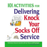 101 Activities for Delivering Knock Your Socks Off Service