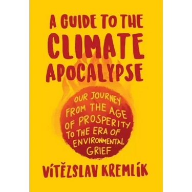 A Guide to the Climate Apocalypse: Our Journey from the Age of Prosperity to the Era of Environmental Grief