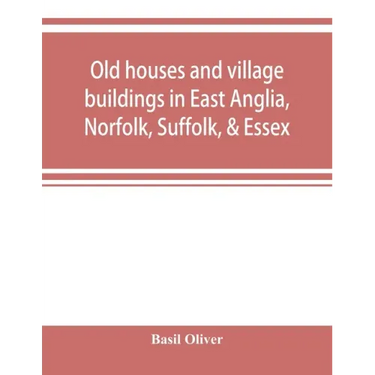 Old houses and village buildings in East Anglia, Norfolk, Suffolk, & Essex