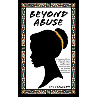 Beyond Abuse: A biographical fiction of Marcella March, a sixth generation Jamaican whose adversities made her confident, self-reliant and emboldened.
