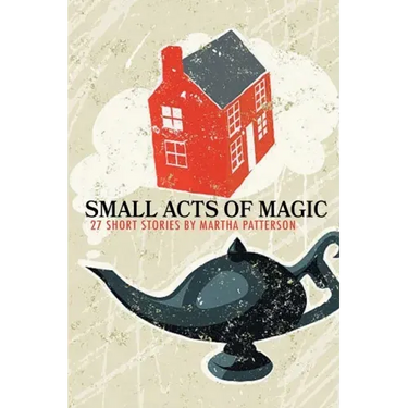 SMALL ACTS OF MAGIC, 27 Short Stories