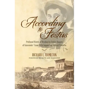 According to Festus: Profound Words of Wisdom by Festus Haggen of Gunsmoke(c) Fame With Supporting Biblical Proverbs
