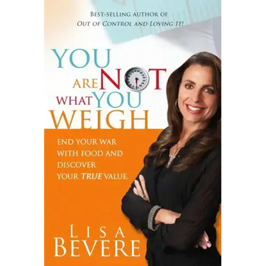 You Are Not What You Weigh: End Your War with Food and Discover Your True Value
