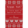 Hygge. Huh? A Little Book of Danish Bollocks