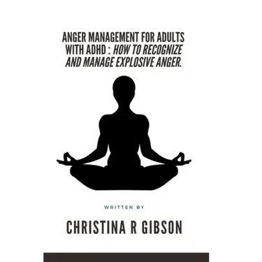 Anger Management for Adults with ADHD: How To Recognize And Manage Explosive Anger.