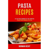 Pasta Recipes: An Easy Pasta Cookbook for Your Gathering (Greatest Pasta Cookbook of All Time)