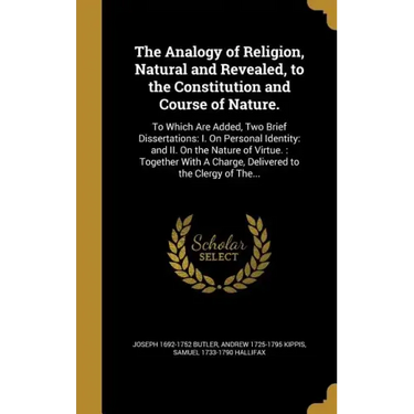 The Analogy of Religion, Natural and Revealed, to the Constitution and Course of Nature.