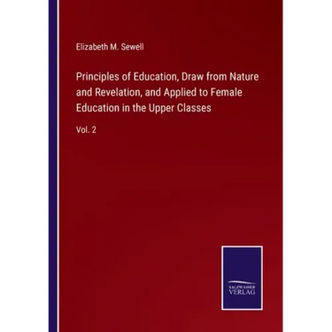 Principles of Education, Draw from Nature and Revelation, and Applied to Female Education in the Upper Classes: Vol. 2