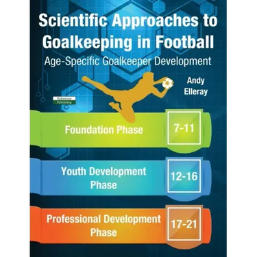 Scientific Approaches to Goalkeeping in Football: Age-Specific Goalkeeper Development