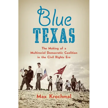 Blue Texas: The Making of a Multiracial Democratic Coalition in the Civil Rights Era