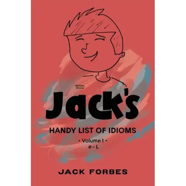 Jack's Handy List of Idioms: VOL. 1 # - L or EPUB VOLS. 1 & 2 # - Z