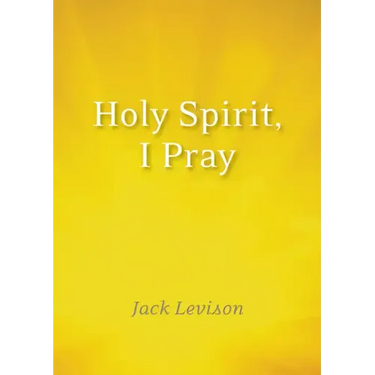 Holy Spirit, I Pray: Prayers for Morning and Nighttime, for Discernment, and Moments of Crisis