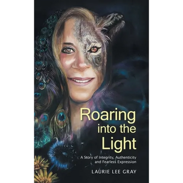 Roaring into the Light: A Story of Integrity, Authenticity and Fearless Expression