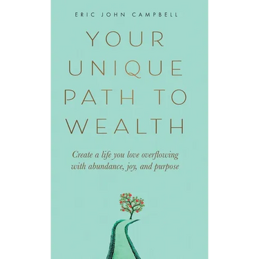 Your Unique Path to Wealth: Create a life you love overflowing with abundance, joy, and purpose