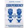 Codependency: : How to Detect Toxic Relationship, Discover Narcissistic Personalities, Regain Control of Your Life and Stopping Being Dependent From O